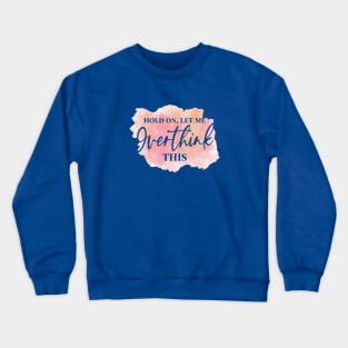 Hold On, Let Me OVERTHINK This! Crewneck Sweatshirt